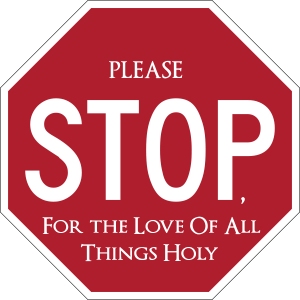 Stop sign reading Please STOP For the Live of All Things Holy